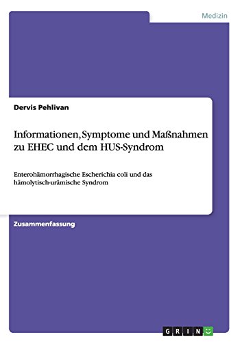 Informationen, Symptome und Maßnahmen zu EHEC und dem HUS-Syndrom: Enterohämorrhagische Escherichia coliund das hämolytisch-urämischeSyndrom
