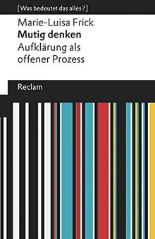 Mutig denken. Aufklärung als offener Prozess: [Was bedeutet das alles?]