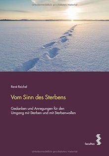Vom Sinn des Sterbens: Gedanken und Anregungen für den Umgang mit Sterben und mit Sterbenwollen
