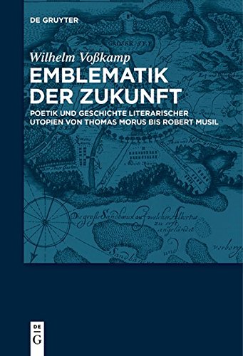 Emblematik der Zukunft: Poetik und Geschichte literarischer Utopien von Thomas Morus bis Robert Musil