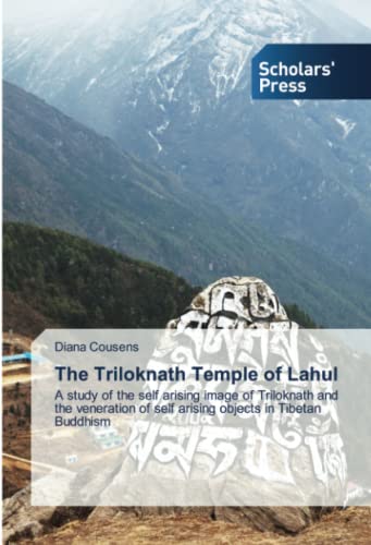 The Triloknath Temple of Lahul: A study of the self arising image of Triloknath and the veneration of self arising objects in Tibetan Buddhism