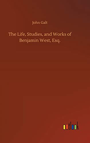 The Life, Studies, and Works of Benjamin West, Esq.