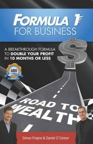 Formula 1 for Business: A Breakthrough Formula To Double Your Profit In 10 Months or Less