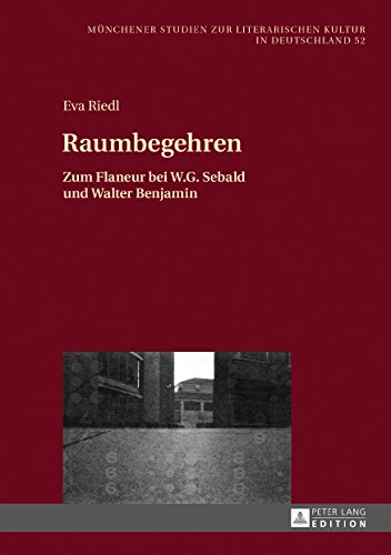 Raumbegehren: Zum Flaneur bei W.G. Sebald und Walter Benjamin (Münchener Studien zur literarischen Kultur in Deutschland)