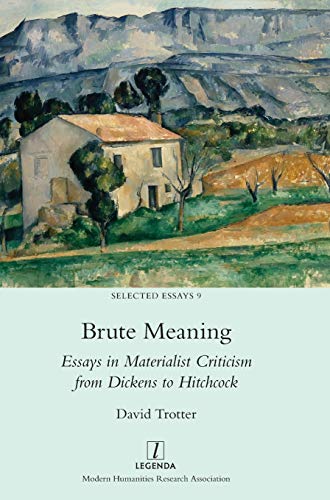 Brute Meaning: Essays in Materialist Criticism from Dickens to Hitchcock (Selected Essays, Band 9)