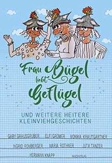 Frau Bügel liebt Geflügel: Und weitere heitere Kleinviehgeschichten