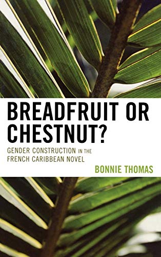 Breadfruit or Chestnut?: Gender Construction in the French Caribbean Novel (After the Empire: The Francophone World and Postcolonial Fra)