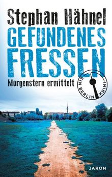 Gefundenes Fressen: Morgenstern ermittelt. Ein Berlin-Krimi