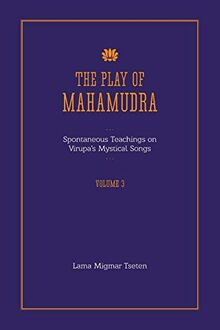 The Play of Mahamudra - Spontaneous Teachings on Virupa's Mystical Songs Volume 3
