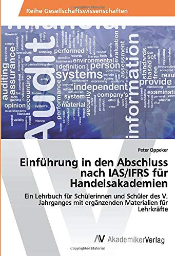 Einführung in den Abschluss nach IAS/IFRS für Handelsakademien: Ein Lehrbuch für Schülerinnen und Schüler des V. Jahrganges mit ergänzenden Materialien für Lehrkräfte