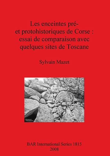 Les enceintes pré- et protohistoriques de Corse - essai de comparaison avec quelques sites de Toscane (British Archaeological Reports British Series, Band 1815)