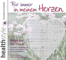 Für immer in meinem Herzen - Wege aus der Trauer Gedanken, Meditationen, Musik, Geschichten und Verse, die begleiten