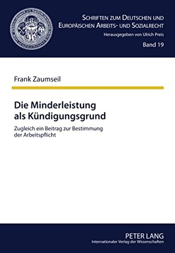 Die Minderleistung als Kündigungsgrund: Zugleich ein Beitrag zur Bestimmung der Arbeitspflicht (Schriften zum Deutschen und Europäischen Arbeits- und Sozialrecht)