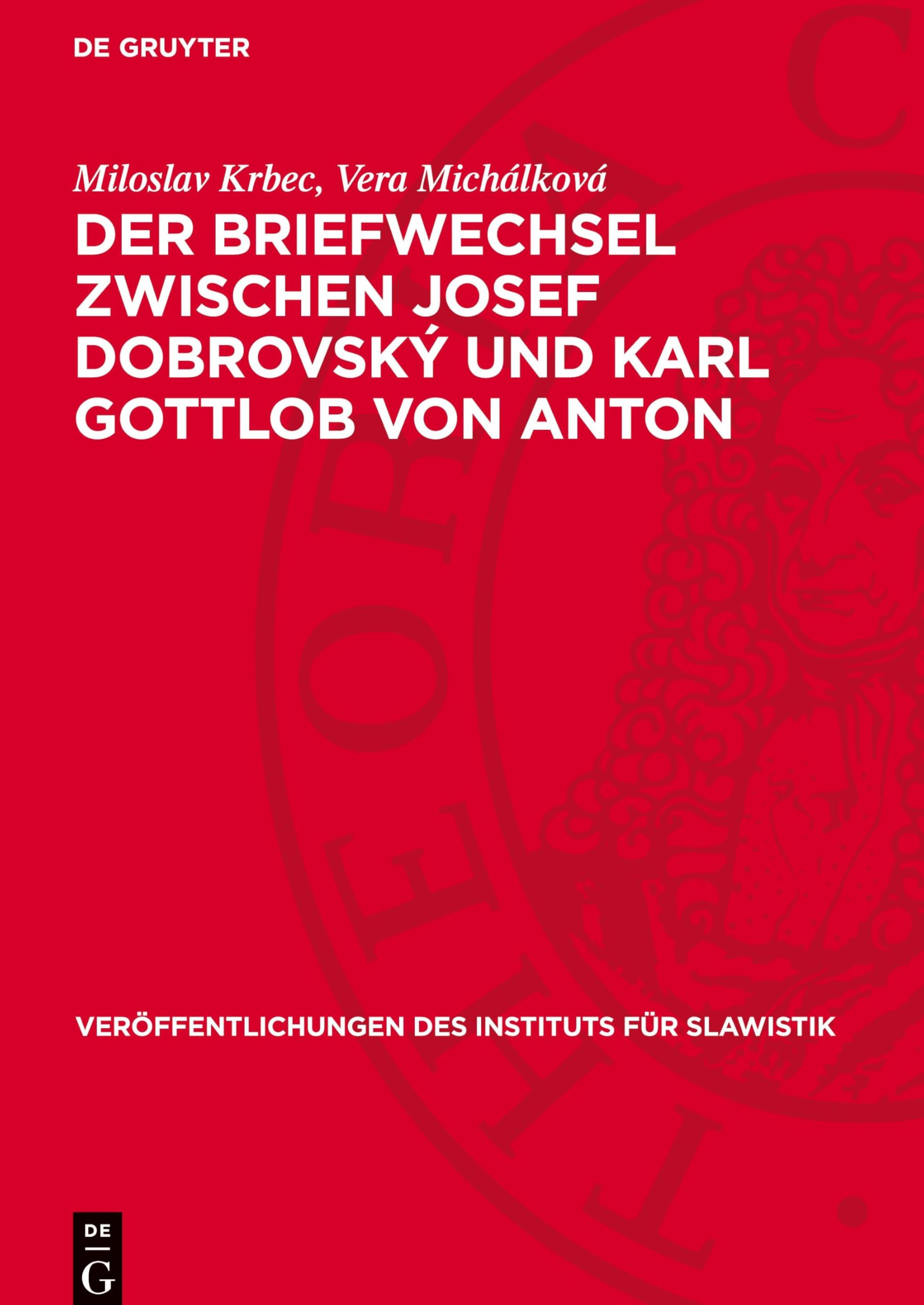 Der Briefwechsel zwischen Josef Dobrovský und Karl Gottlob von Anton (Veröffentlichungen des Instituts für Slawistik, 21)
