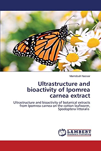 Ultrastructure and bioactivity of Ipomrea carnea extract: Ultrastructure and bioactivity of botanical extracts from Ipomrea carnea on the cotton leafworm, Spodoptera littoralis