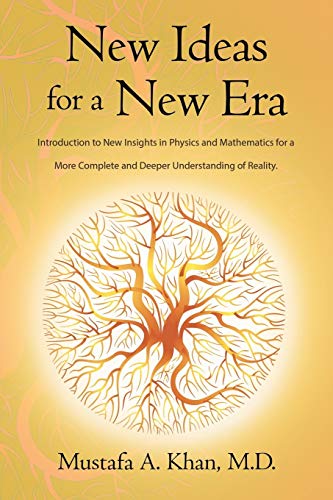 New Ideas for a New Era: Introduction to New Insights in Physics and Mathematics for a More Complete and Deeper Understanding of Reality