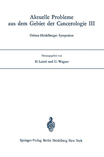 Aktuelle Probleme aus dem Gebiet der Cancerologie III: Drittes Heidelberger Symposion (Aktuelle Probleme aus dem Gebiet der Cancerologie: Drittes Heidelberger Symposion)