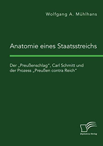Anatomie eines Staatsstreichs. Der „Preußenschlag“, Carl Schmitt und der Prozess „Preußen contra Reich“