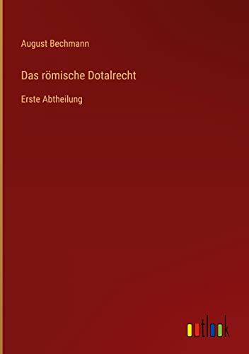 Das römische Dotalrecht: Erste Abtheilung