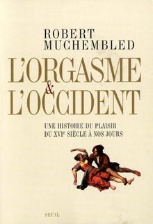 L'orgasme et l'Occident : une histoire du plaisir du XVIe siècle à nos jours