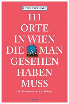 111 Orte in Wien, die man gesehen haben muss: Reiseführer