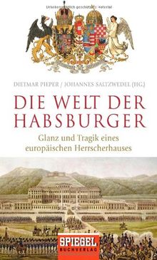 Die Welt der Habsburger: Glanz und Tragik eines europäischen Herrscherhauses