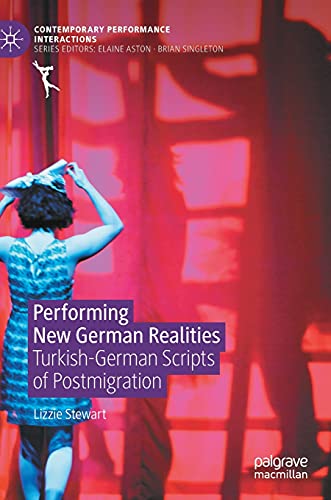 Performing New German Realities: Turkish-German Scripts of Postmigration (Contemporary Performance InterActions)