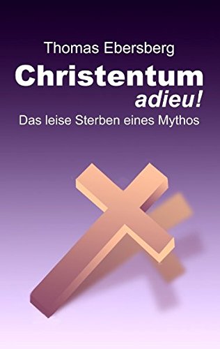 Christentum adieu!: Das leise Sterben eines Mythos