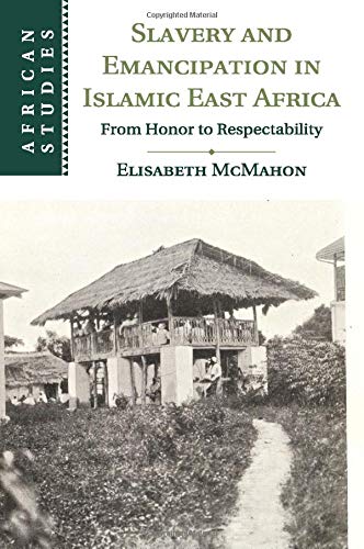 Slavery and Emancipation in Islamic East Africa: From Honor to Respectability (African Studies)