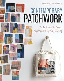 Contemporary Patchwork: Techniques in Colour, Surface Design & Sewing