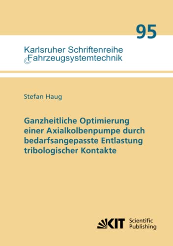 Ganzheitliche Optimierung einer Axialkolbenpumpe durch bedarfsangepasste Entlastung tribologischer Kontakte (Karlsruher Schriftenreihe ... Institut für Fahrzeugsystemtechnik, Band 95)