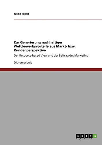 Zur Generierung nachhaltiger Wettbewerbsvorteile aus Markt- bzw. Kundenperspektive: Der Resource-based View und der Beitrag des Marketing