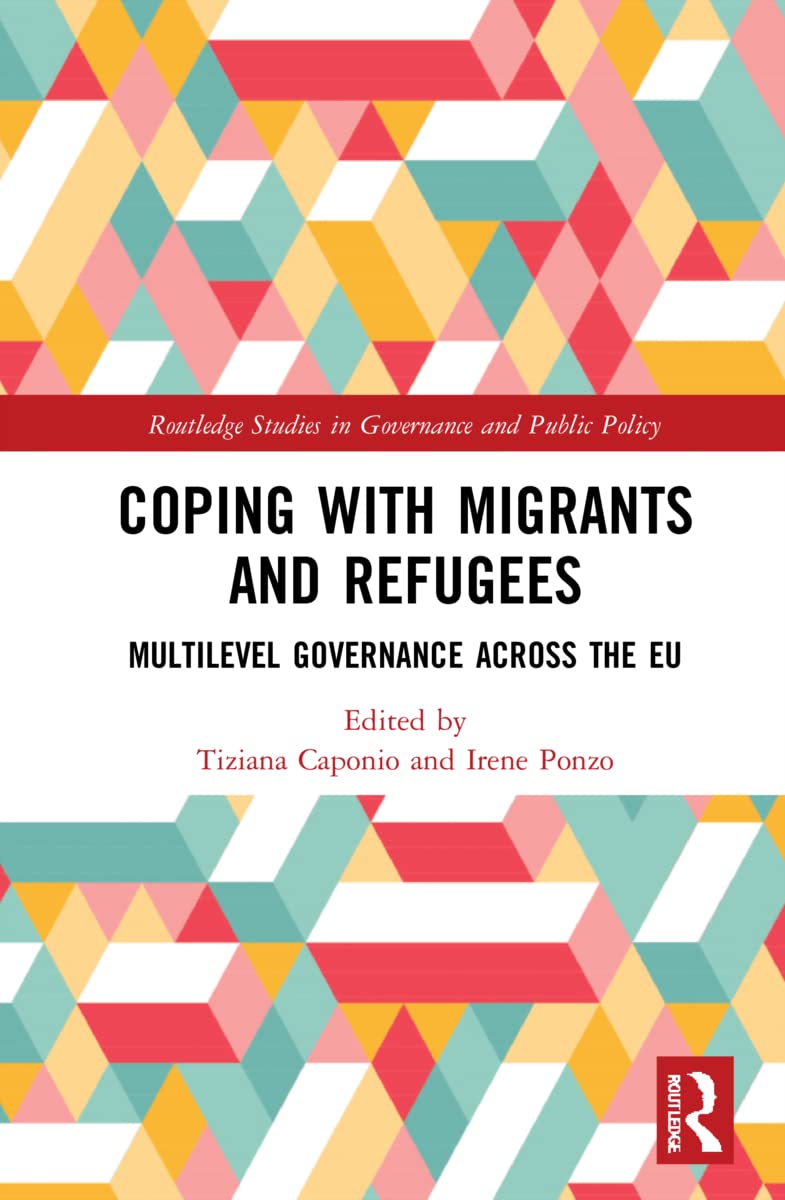 Coping with Migrants and Refugees: Multilevel Governance across the EU (Routledge Studies in Governance and Public Policy)