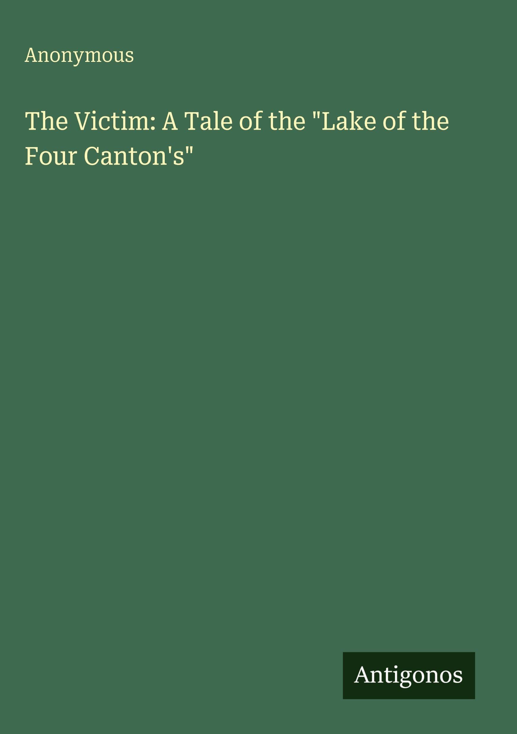 The Victim: A Tale of the Lake of the Four Canton's