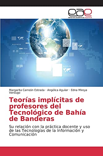 Teorías implícitas de profesores del Tecnológico de Bahía de Banderas: Su relación con la práctica docente y uso de las Tecnologías de la Información y Comunicación