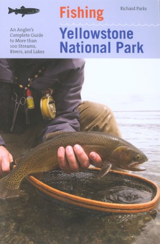 Fishing Yellowstone National Park, 3rd: An Angler's Complete Guide to More Than 100 Streams, Rivers, and Lakes (Regional Fishing)
