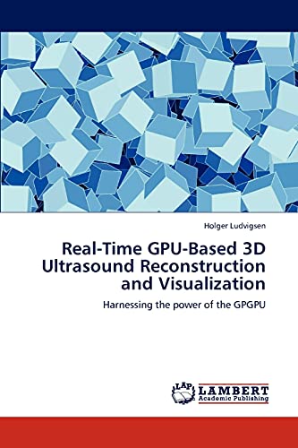 Real-Time GPU-Based 3D Ultrasound Reconstruction and Visualization: Harnessing the power of the GPGPU