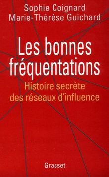 Les bonnes fréquentations : histoire secrète des réseaux d'influence