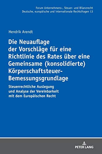 Die Neuauflage der Vorschläge für eine Richtlinie des Rates über eine Gemeinsame (konsolidierte) Körperschaftsteuer-Bemessungsgrundlage: ... und internationale Rechtsfragen, Band 13)