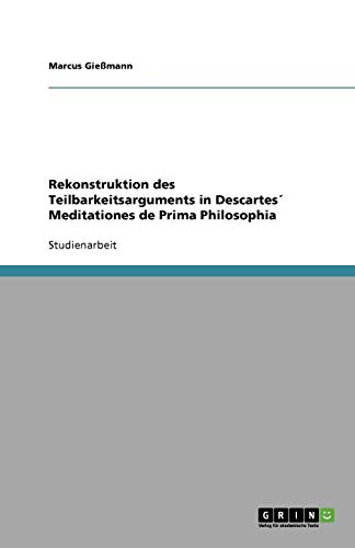 Rekonstruktion des Teilbarkeitsarguments in Descartes´ Meditationes de Prima Philosophia