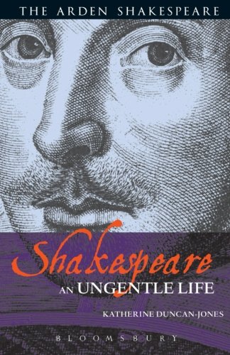 Shakespeare: An Ungentle Life (Arden Shakespeare)
