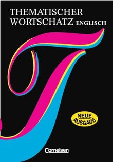 Thematischer Wortschatz - Englisch: Neue Ausgabe: Ein thematisch gegliedertes Lernwörterbuch für alle, die ihren Wortschatz erweitern und vertiefen wollen