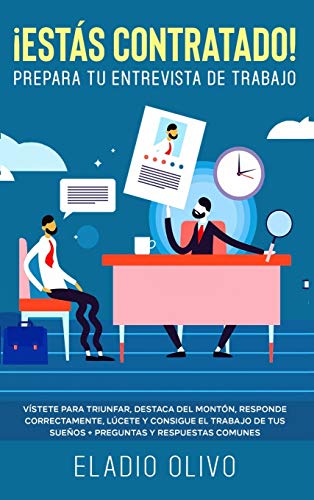 ¡Estás contratado! Prepara tu entrevista de trabajo: Vístete para triunfar, destaca del montón, responde correctamente, lúcete y consigue el trabajo de tus sueños + preguntas y respuestas comunes