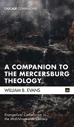 A Companion to the Mercersburg Theology: Evangelical Catholicism in the Mid-Nineteenth Century (Cascade Companions, Band 44)