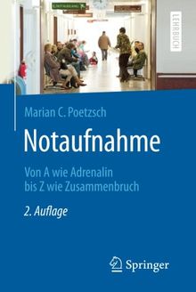 Notaufnahme: Von A wie Adrenalin bis Z wie Zusammenbruch (Springer-Lehrbuch)