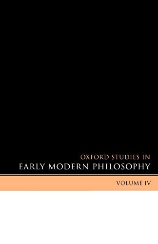 Oxford Studies In Early Modern Philosophy Volume lV: Volume IV