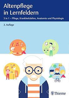 Altenpflege in Lernfeldern: 3 in 1 - Pflege, Krankheitslehre, Anatomie und Physiologie