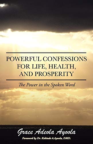 Powerful Confessions for Life, Health, and Prosperity: The Power in the Spoken Word