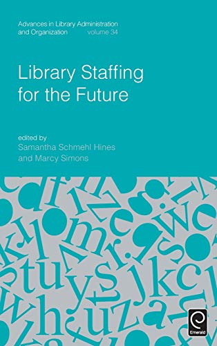 Library Staffing for the Future (Advances in Library Administration and Organization, 34)