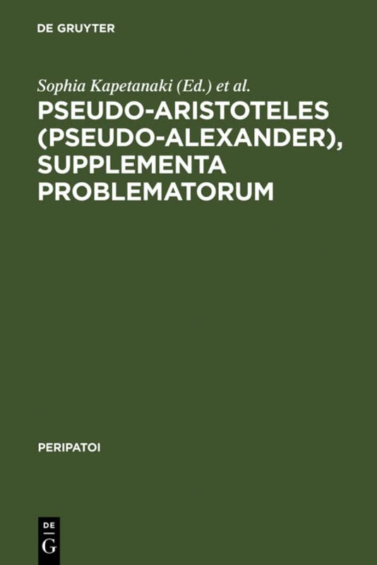 Pseudo-Aristoteles (Pseudo-Alexander), Supplementa Problematorum: A new edition of the Greek text with introduction and annotated translation (Peripatoi, 20, Band 20)